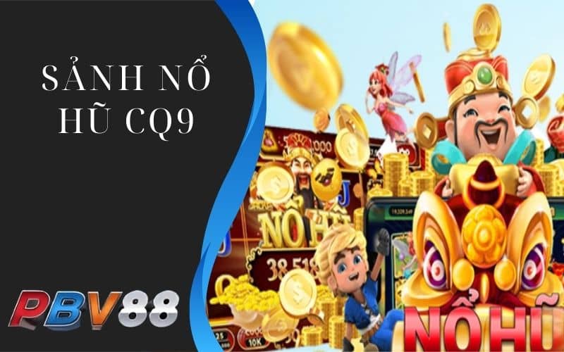 Sảnh nổ hũ CQ9 có tỷ lệ thắng cao